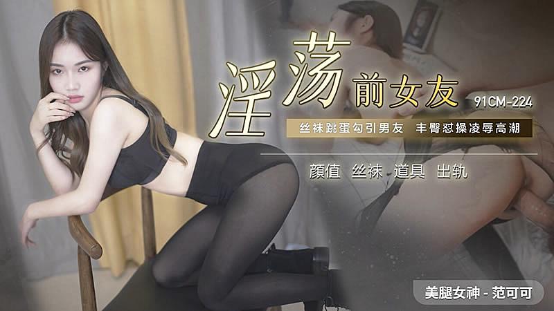91CM-224  淫蕩前女友-范可可...！}