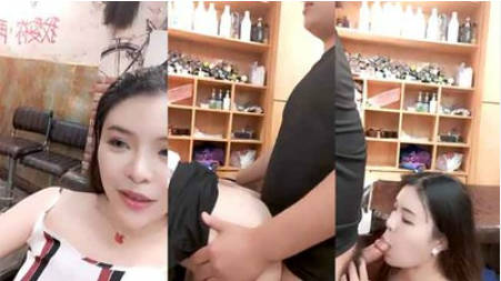 理发店淫荡惊现骚气外漏极品美女理发店勾引发型师激情啪啪操