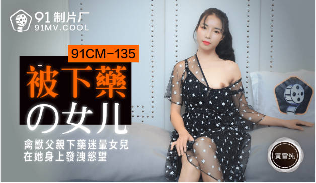 【果冻传媒】被下药的女儿禽兽父亲下药迷晕女儿在他身上发泄欲望-黄雪纯}