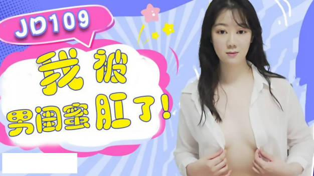 【精东影业】JD109 我被男闺蜜肛了}