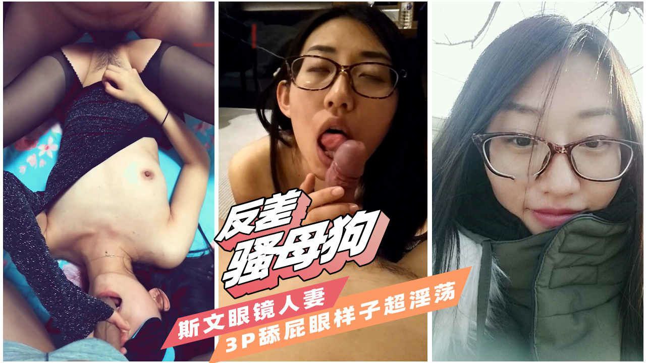【反差母狗】淫荡的斯文眼镜人妻玩3p为主人舔屁眼骚穴却湿了}