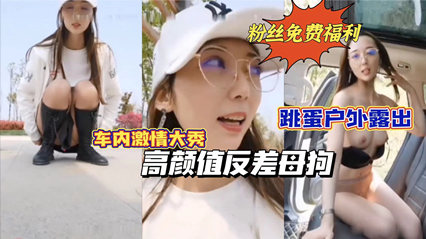 【重磅推荐】高颜值反差母狗跳蛋户外露出车内激情自慰路边人来人往}