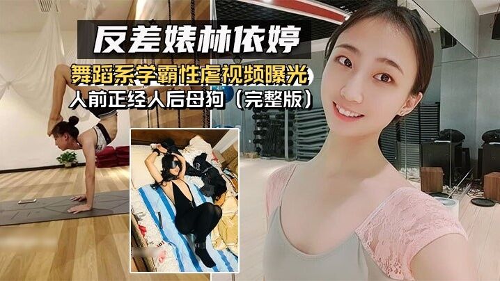 【反差婊林依婷】舞蹈系学霸性虐视频曝光人前正经人后母狗（完整版）}