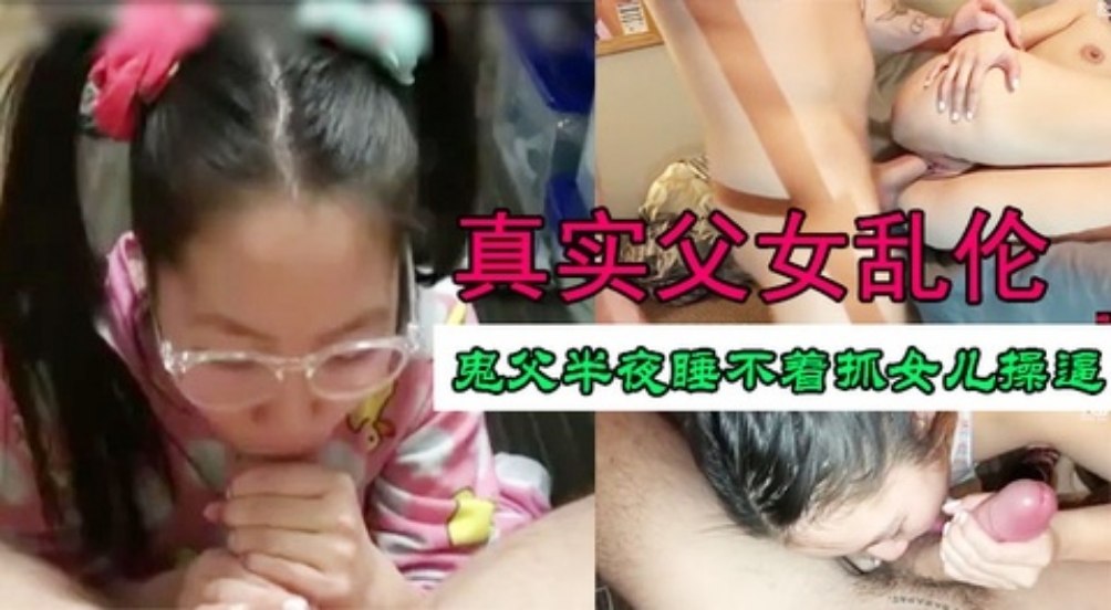 【真实父女乱伦】鬼父半夜睡不着抓儿女操逼疼的她哇哇哭