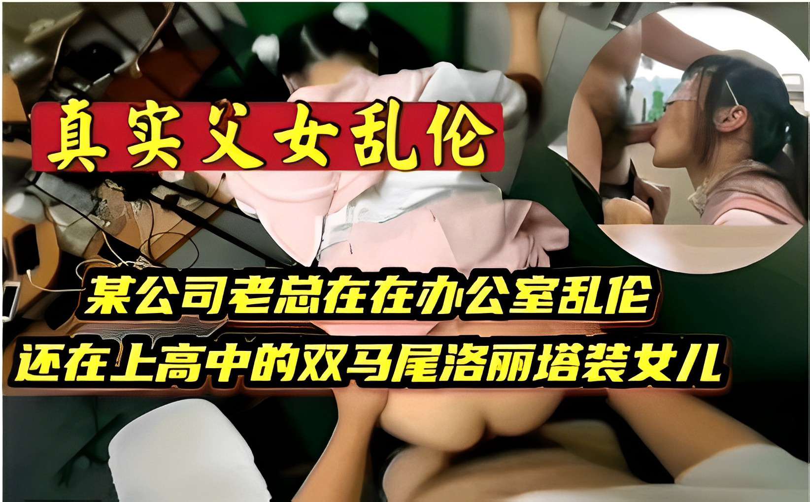 真实父女乱伦某公司老总在在办公室乱伦还在上高中的双马尾洛丽塔装女儿